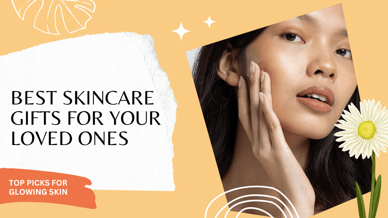 Best Skincare Gifts for Your Loved Ones: Top Picks for Glowing Skin