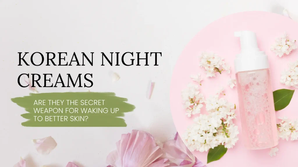 Title graphic: 'KOREAN NIGHT CREAMS: ARE THEY THE SECRET WEAPON FOR WAKING UP TO BETTER SKIN?' featuring a glowing nighttime skincare routine with popular Korean night cream products.