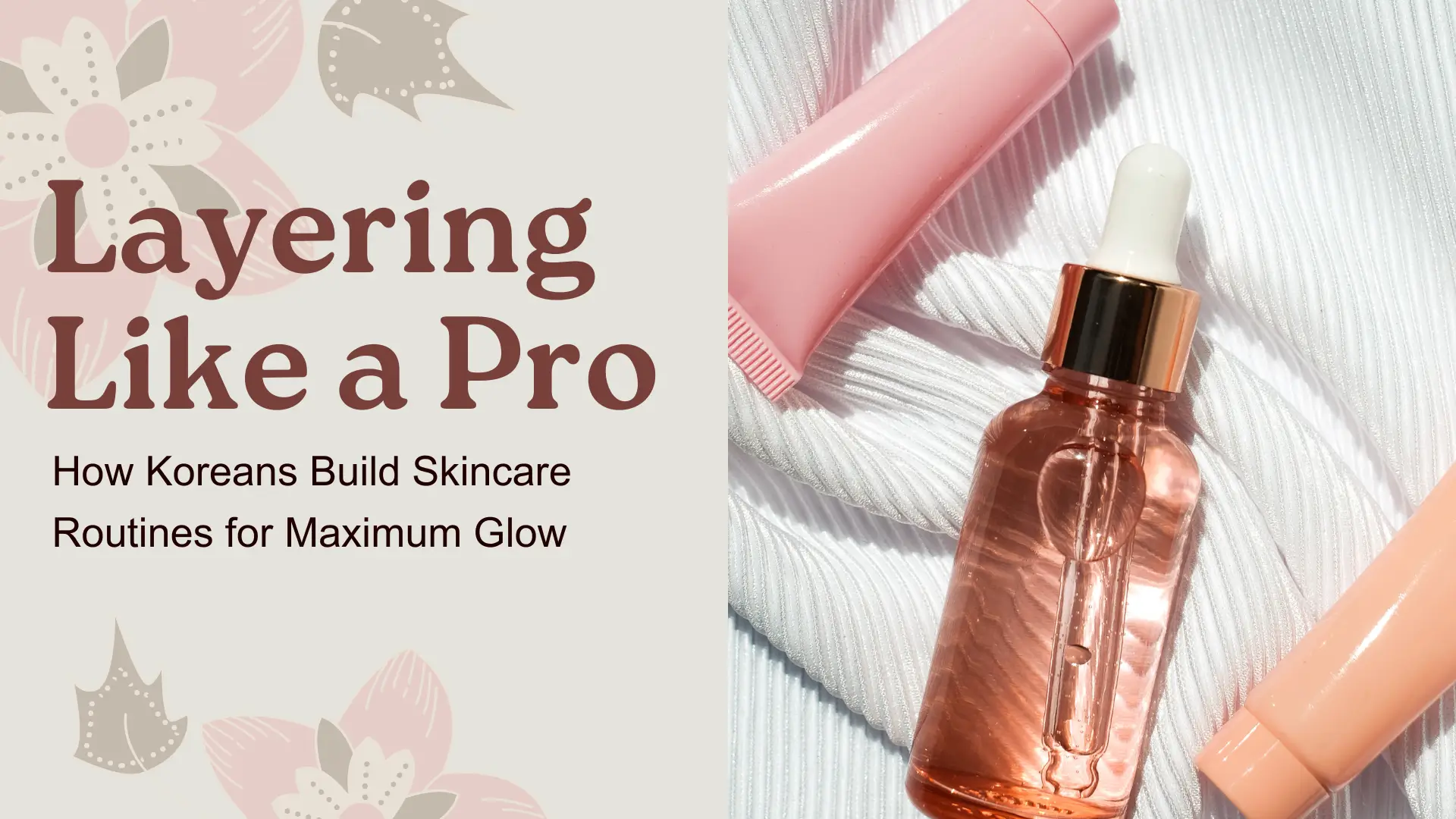 Layering Like a Pro: How Koreans Build Skincare Routines for Maximum Glow
