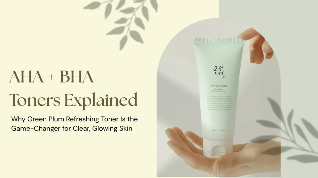 Informative skincare graphic featuring a hand holding the Beauty of Joseon Green Plum Refreshing Toner, a gentle AHA + BHA exfoliating toner designed for clear, glowing skin. The pale green tube is highlighted against a soft beige background with botanical shadows, emphasizing its natural and calming formula. Text on the image reads 'AHA + BHA Toners Explained – Why Green Plum Refreshing Toner Is the Game-Changer for Clear, Glowing Skin', promoting the toner’s benefits like gentle exfoliation, pore refinement, and enhanced skin texture. Ideal for SEO on K-beauty routines, exfoliating toners, and sensitive skin solutions.