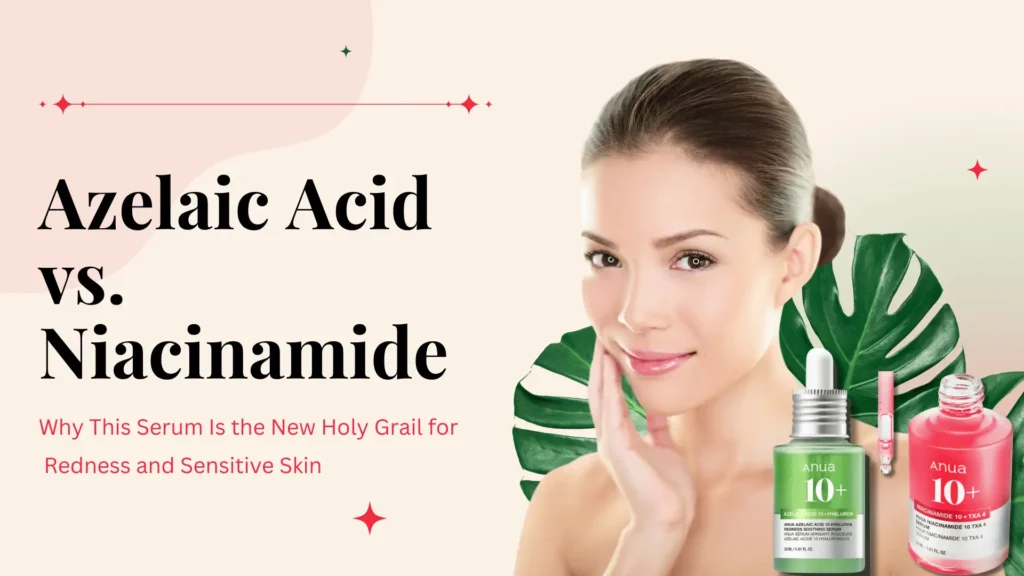 Comparison banner of Azelaic Acid vs. Niacinamide skincare serums from Anua 10+ line, showcasing a young woman with clear, glowing skin gently touching her face, set against a minimal cream background with tropical green leaf accents and red star graphics. The image promotes the benefits of both serums for redness and sensitive skin, with product bottles — green for Azelaic Acid 10% + Hyaluron and pink for Niacinamide 10% + TXA 4 — displayed prominently at the bottom right. Ideal visual content for blogs or eCommerce sites targeting skincare enthusiasts seeking effective solutions for even-toned, radiant skin.