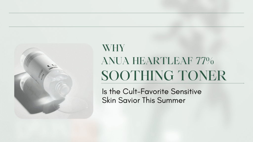 Anua Heartleaf 77% Soothing Toner promotional banner highlighting its benefits for sensitive skin during summer. The image features a clear bottle of the cult-favorite Korean toner lying on its side with product spilled, emphasizing its lightweight and hydrating texture. Text overlay reads 'Why Anua Heartleaf 77% Soothing Toner is the Cult-Favorite Sensitive Skin Savior This Summer' in elegant green typography on a soft pastel background, promoting it as a must-have skincare essential.