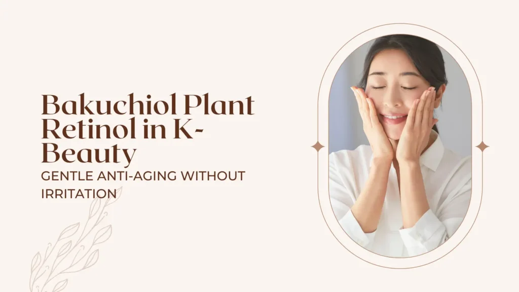 A softly elegant banner for a skincare blog or guide titled “Bakuchiol Plant Retinol in K-Beauty.” The left side features a minimalist cream background with botanical accents and stylish serif text in rich brown tones. The main title reads “Bakuchiol Plant Retinol in K-Beauty,” followed by the subtitle “Gentle Anti-Aging Without Irritation.” On the right side, a portrait photo framed within an arched border shows a smiling woman with radiant skin and dark hair pulled back, gently pressing both palms to her cheeks with her eyes closed—evoking a sense of calm, self-care, and skin satisfaction. She is dressed in a crisp white shirt, and the soft lighting emphasizes her natural glow. The overall design promotes plant-based anti-aging skincare, highlighting Bakuchiol as a gentle, non-irritating alternative to traditional retinol in Korean beauty routines.