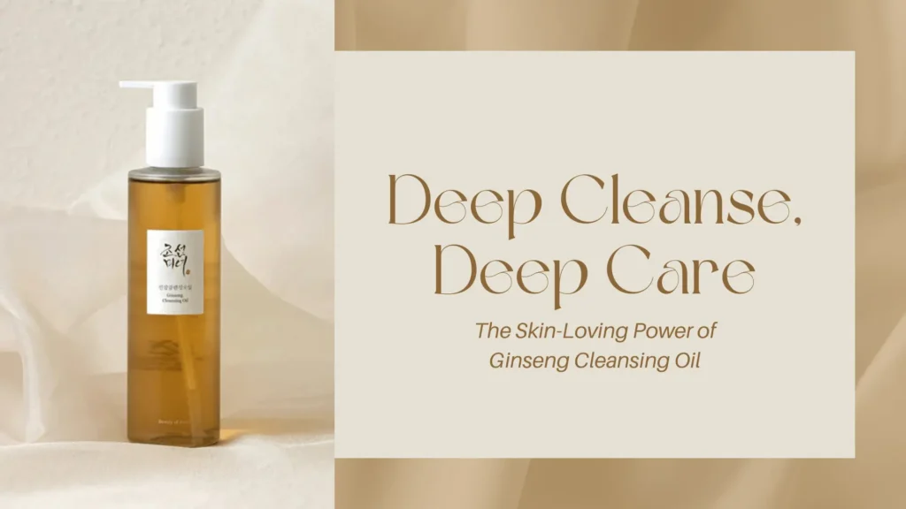 Elegant skincare blog or guide banner promoting the benefits of the Beauty of Joseon Ginseng Cleansing Oil. The design features a tall, amber-toned pump bottle of cleansing oil with Korean text and the brand logo prominently displayed on the label. The bottle sits on soft, cream-colored fabric with gentle, diffused lighting that emphasizes a sense of luxury and calm. To the right, on a warm beige panel, stylish serif text reads: “Deep Cleanse, Deep Care” followed by the subheading “The Skin-Loving Power of Ginseng Cleansing Oil.” The soft neutral tones, modern typography, and minimalist layout evoke purity and wellness. Ideal for blog content on Korean skincare routines, double cleansing methods, anti-aging benefits of ginseng, and nourishing oil cleansers for dry or sensitive skin. Keywords: “K-beauty cleansing oil,” “ginseng skincare benefits,” “Beauty of Joseon review,” “Korean oil cleanser for dry skin,” and “gentle makeup remover for glowing skin.