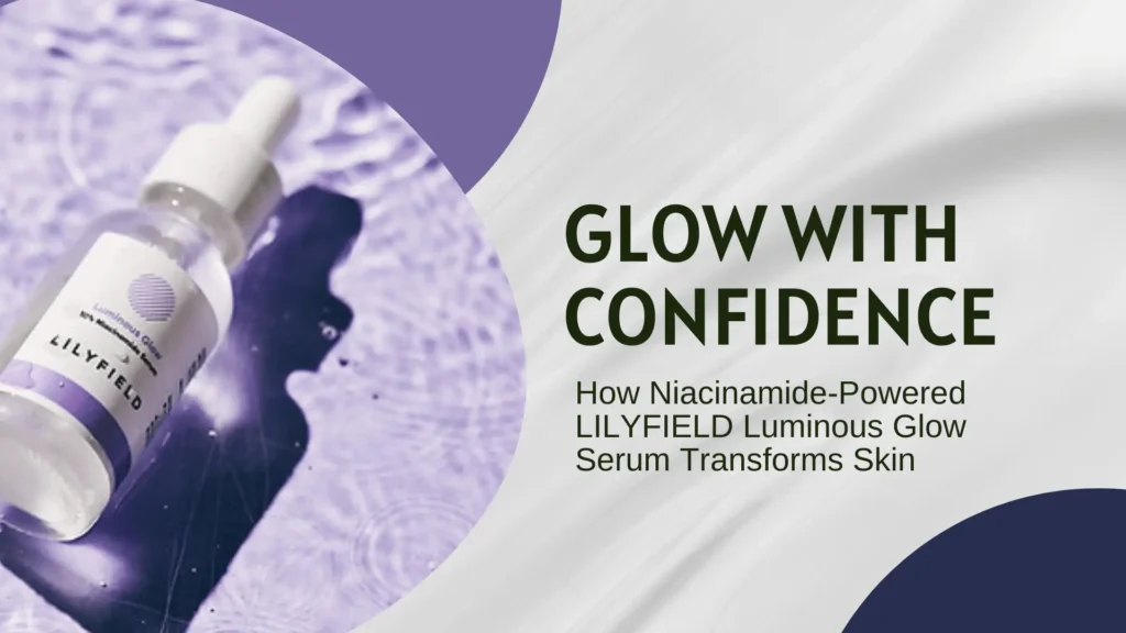Promotional banner for a skincare blog or guide introducing the “LILYFIELD Luminous Glow Serum,” a niacinamide-powered facial serum. The design is split between two contrasting sections: the left side showcases the product inside a circular frame, while the right side features bold text content. On the left, a sleek glass dropper bottle labeled “LILYFIELD Luminous Glow” rests on softly rippling lavender-toned water, creating a reflective, ethereal atmosphere that suggests clarity and radiance. The water's surface casts gentle waves and shadows, enhancing the visual appeal of light and luminosity. The bottle’s label displays a minimalist lavender and white design, reinforcing the product’s clean and calming aesthetic. On the right, the text reads “GLOW WITH CONFIDENCE” in bold black and deep green uppercase letters, followed by the subheading: “How Niacinamide-Powered LILYFIELD Luminous Glow Serum Transforms Skin,” set against a silky white background with curved purple and navy graphic accents. The entire composition evokes a sense of luxury, self-assurance, and transformative skincare results.