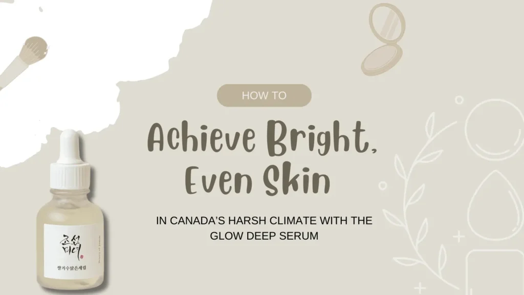 Skincare blog banner titled “How to Achieve Bright, Even Skin in Canada’s Harsh Climate with the Glow Deep Serum,” featuring a soft beige aesthetic and minimalist design. The banner includes beauty-themed graphics such as a makeup brush, compact mirror, and botanical line art, creating a calming and organic feel. On the left side, there’s a clear dropper bottle of Korean skincare serum labeled in Hangul, symbolizing the Glow Deep Serum product. The design targets Canadian skincare enthusiasts looking for brightening solutions tailored to cold, dry weather. Ideal for K-beauty guides, glow-enhancing routines, and climate-specific skincare tips.