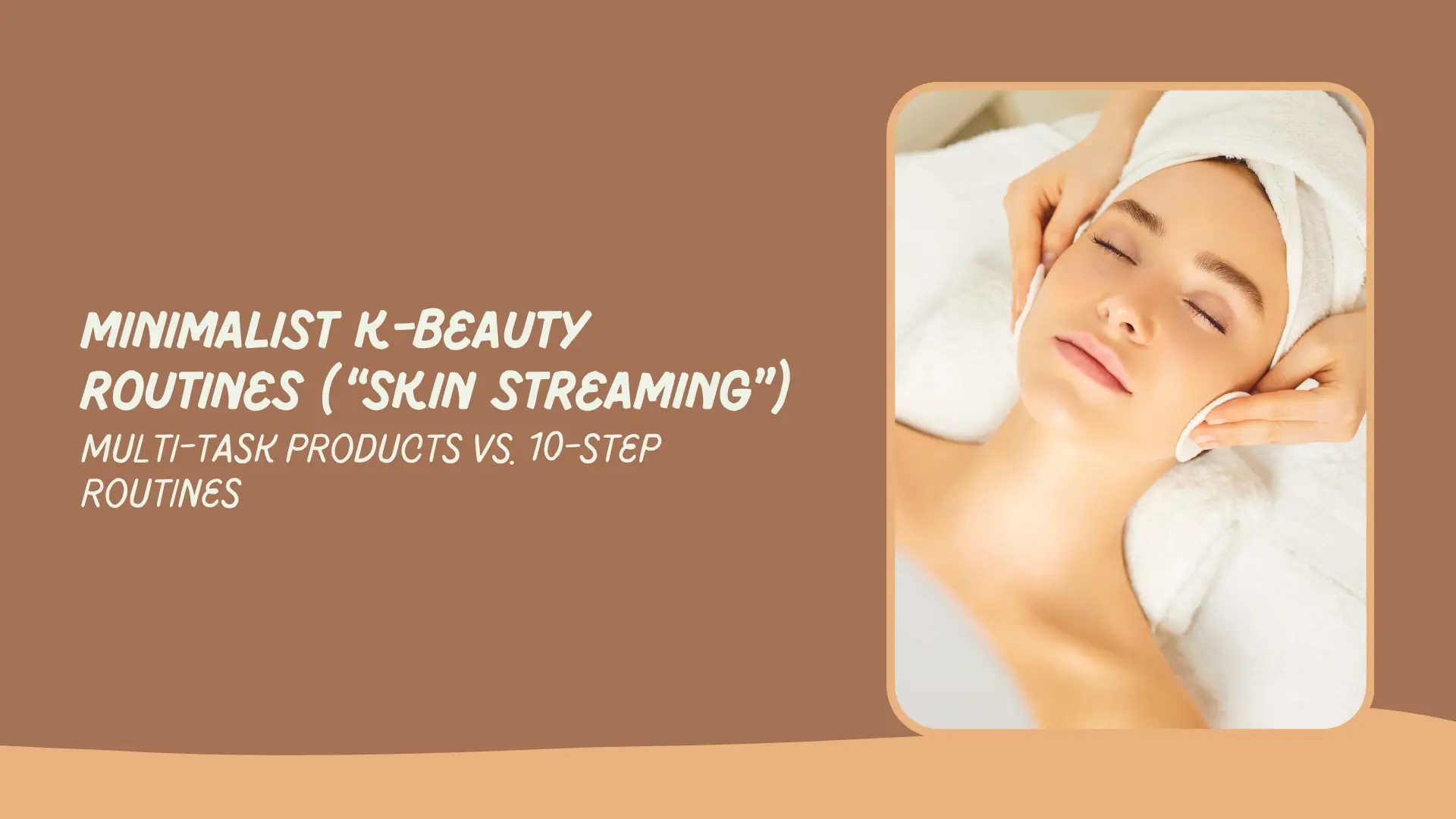 Minimalist K-Beauty Routines (“Skin Streaming”): Multi-Task Products vs. 10-Step Routines