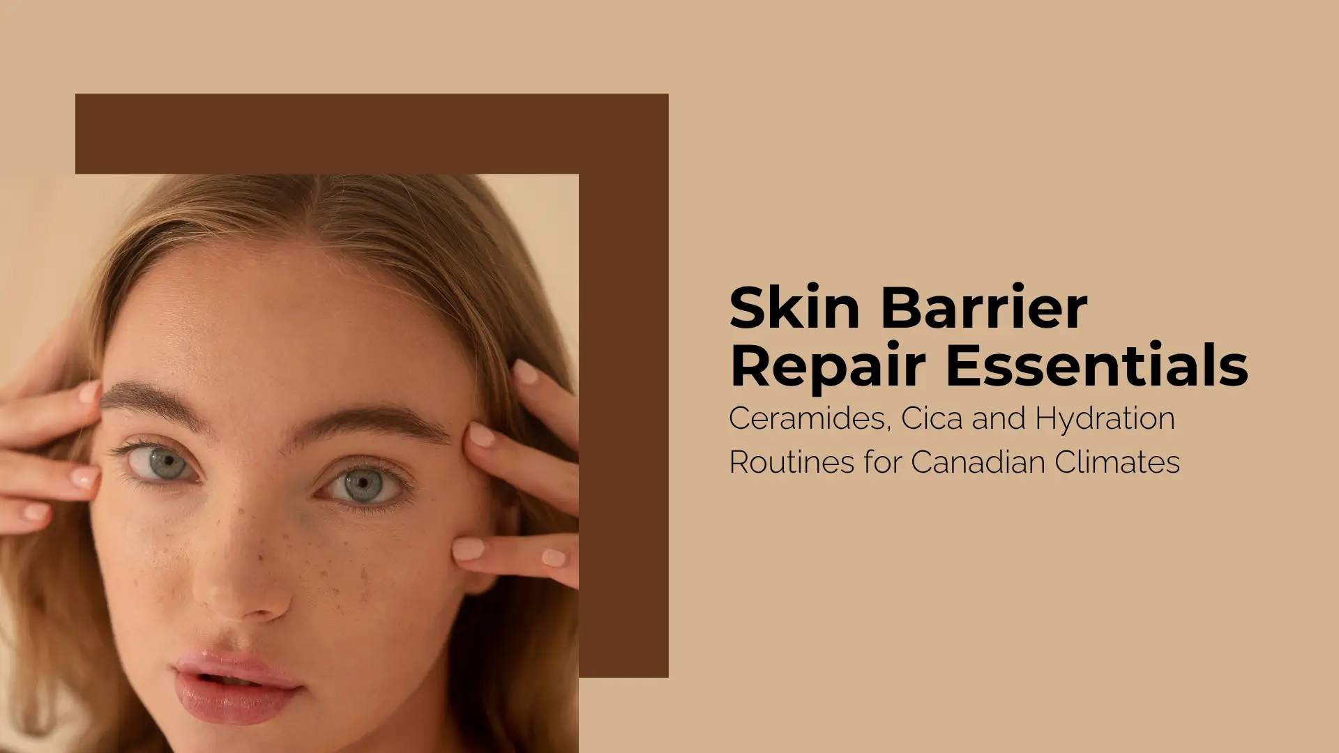Skin Barrier Repair Essentials: Ceramides, Cica and Hydration Routines for Canadian Climates