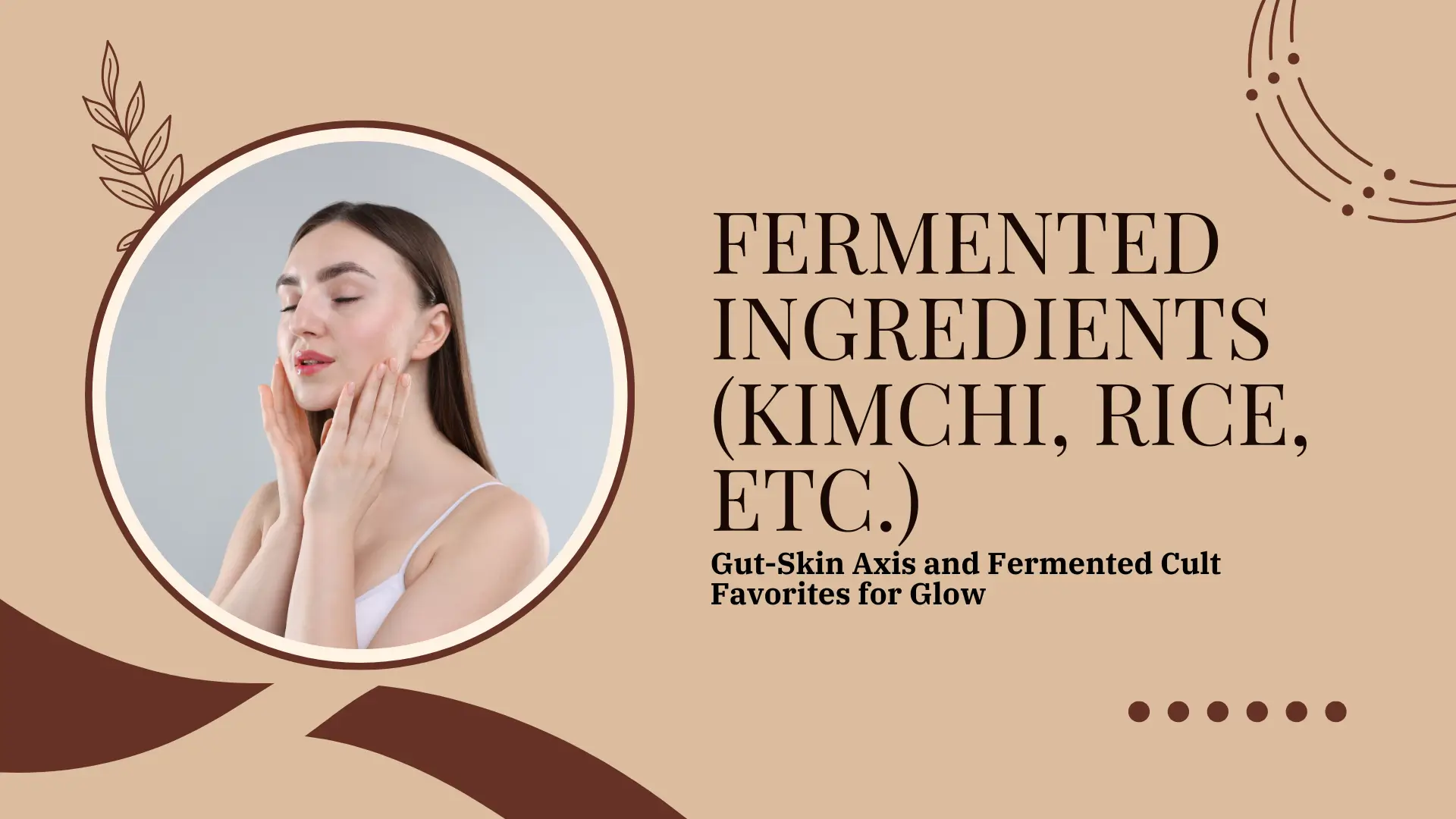 Fermented Ingredients (Kimchi, Rice, etc.) – Gut-Skin Axis and Fermented Cult Favorites for Glow