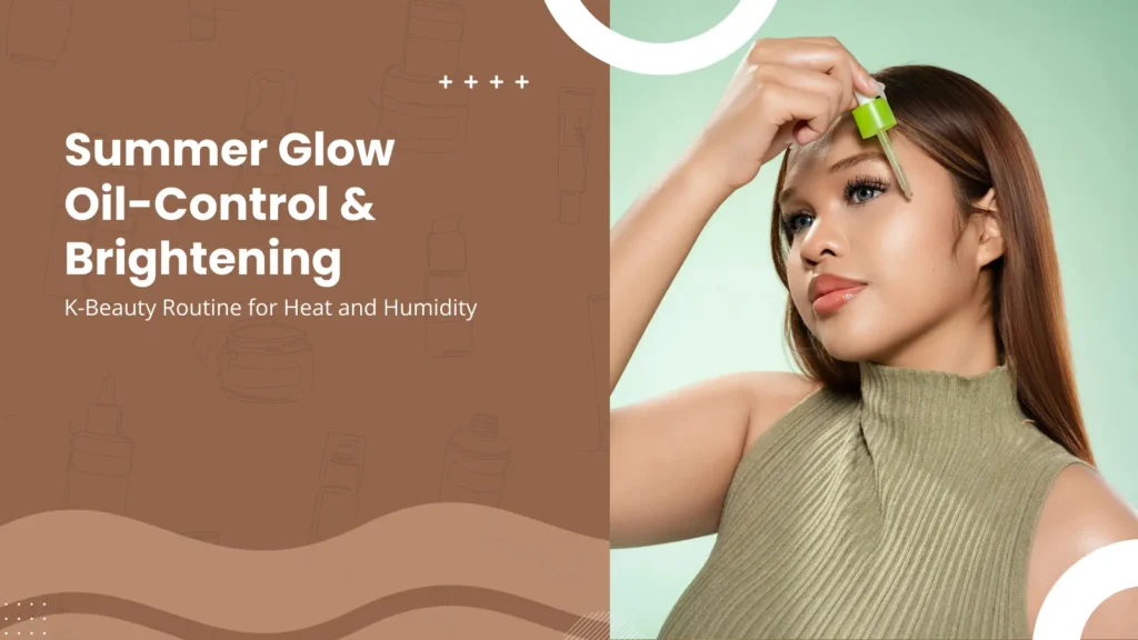 A stylish, K-Beauty focused banner with a split color palette: a soft light green on the right and a warm medium brown on the left, featuring abstract line drawings of cosmetic products. The title in white and bold brown text is "Summer Glow Oil-Control & Brightening K-Beauty Routine for Heat and Humidity." On the right, a close-up photograph shows a young woman with a natural makeup look, applying a drop of green-tipped serum from a pipette onto her cheek, illustrating a targeted skincare routine for hot, humid weather conditions.