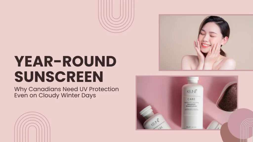 "YEAR-ROUND SUNSCREEN: Why Canadians Need UV Protection Even on Cloudy Winter Days" (Pink banner, collage of woman smiling and bottles of Keune hair care products).