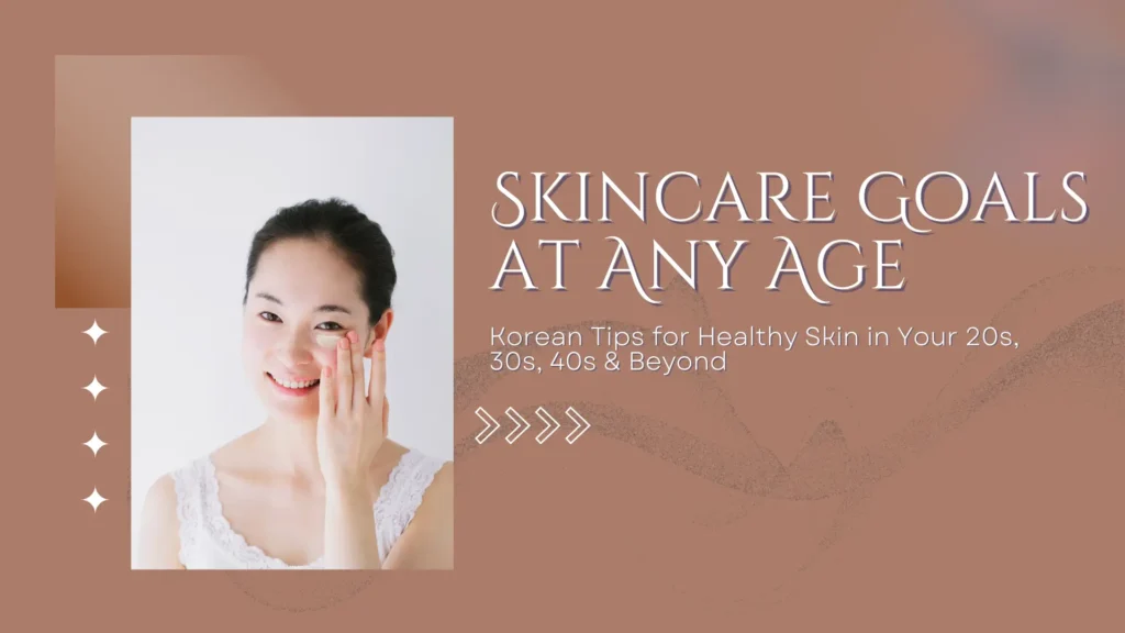 A professional blog banner titled "SKINCARE GOALS AT ANY AGE" with the subtitle "Korean Tips for Healthy Skin in Your 20s, 30s, 40s & Beyond." The left side features a high-quality portrait of a smiling woman with radiant, clear skin applying a dab of skincare product to her cheek. The background is a warm, earthy brown gradient decorated with minimalist white sparkles and abstract geometric shapes, creating a clean and "K-beauty" aesthetic.