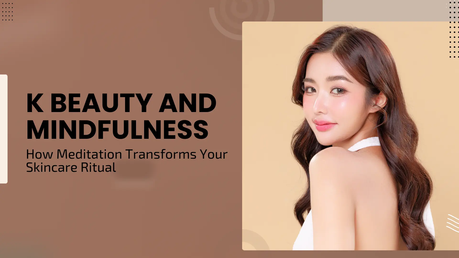 K Beauty and Mindfulness: How Meditation Transforms Your Skincare Ritual