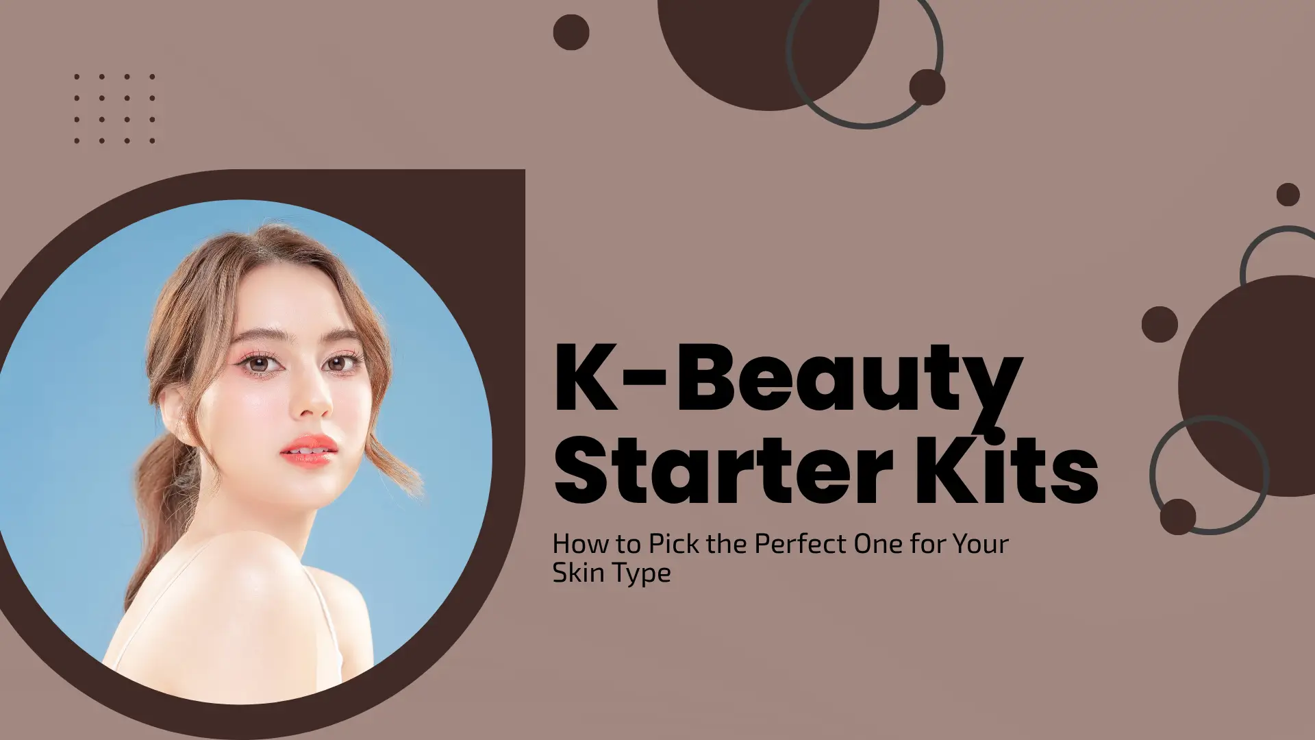 K-Beauty Starter Kits: How to Pick the Perfect One for Your Skin Type