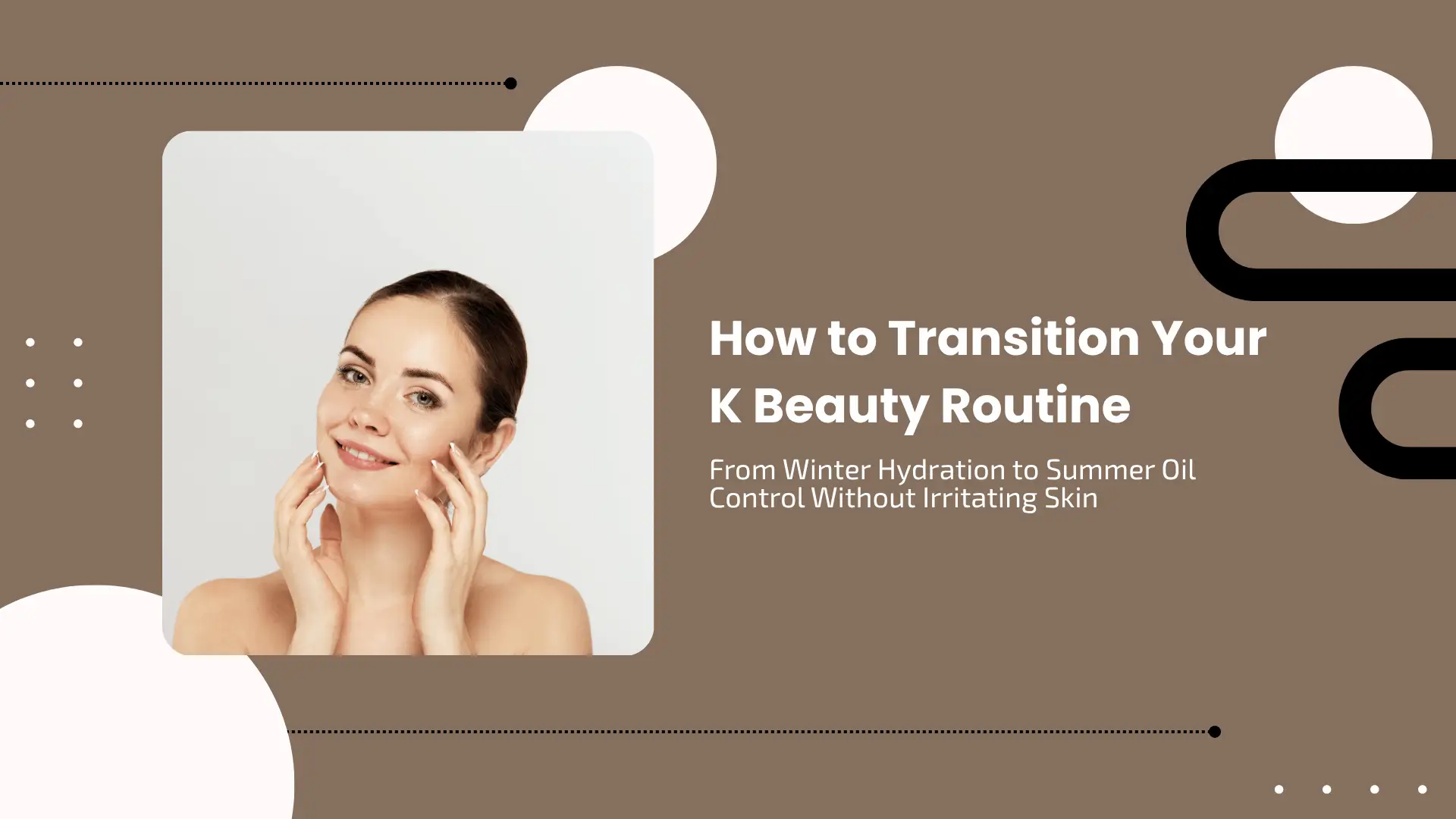 How to Transition Your K Beauty Routine From Winter Hydration to Summer Oil Control Without Irritating Skin