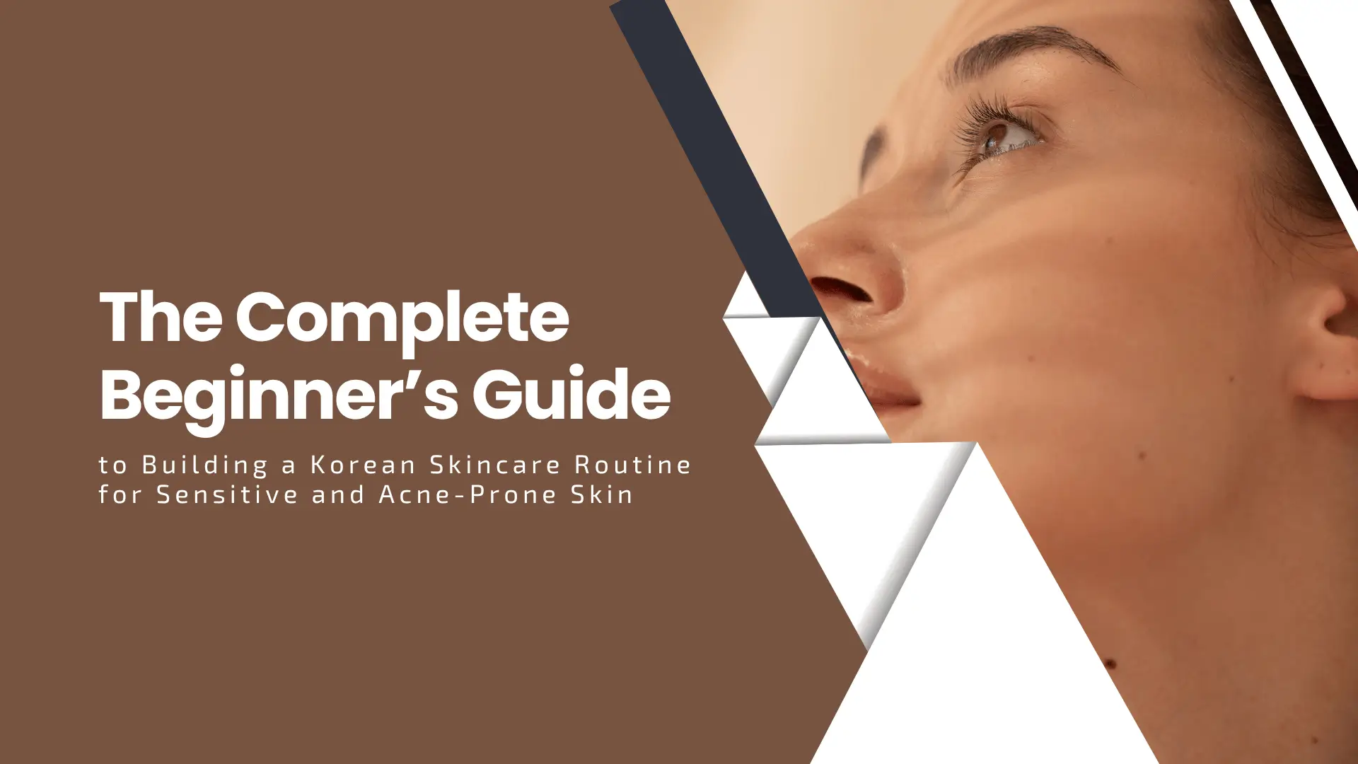 The Complete Beginner’s Guide to Building a Korean Skincare Routine for Sensitive and Acne-Prone Skin