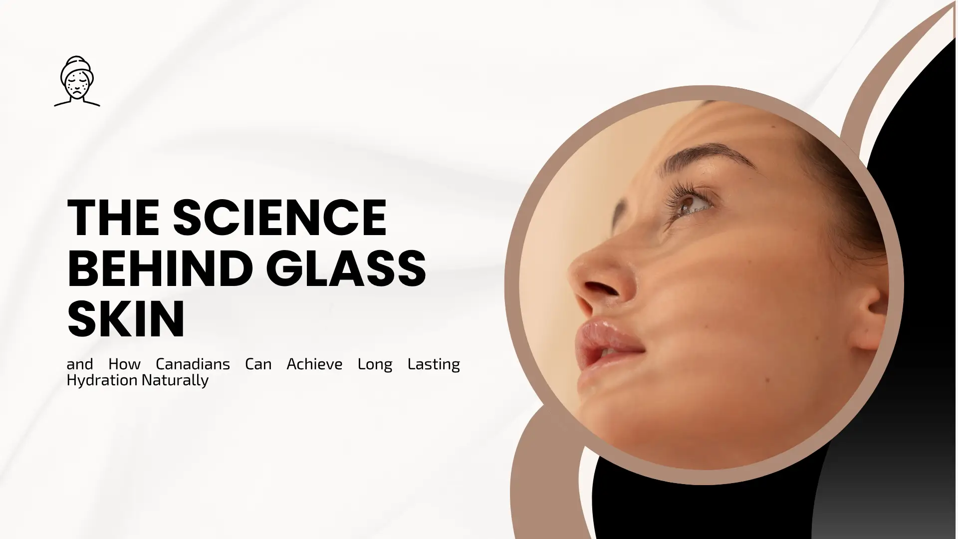 The Science Behind Glass Skin and How Canadians Can Achieve Long Lasting Hydration Naturally