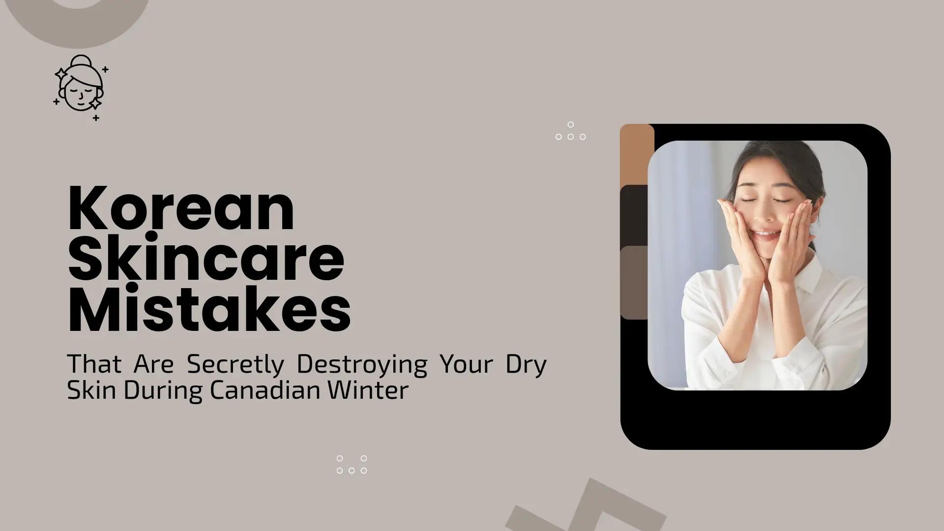 Korean Skincare Mistakes That Are Secretly Destroying Your Dry Skin During Canadian Winter