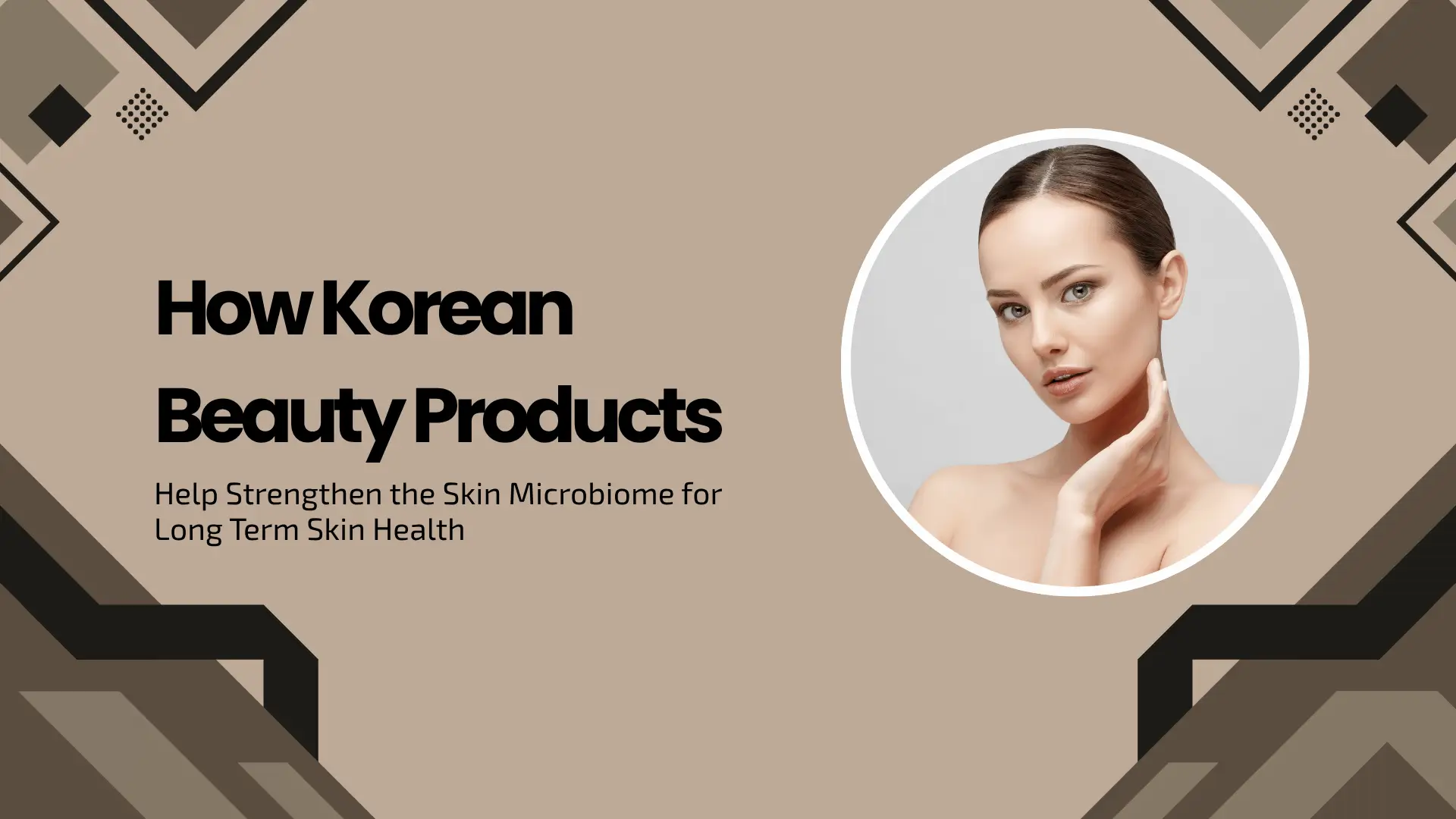 How Korean Beauty Products Help Strengthen the Skin Microbiome for Long Term Skin Health