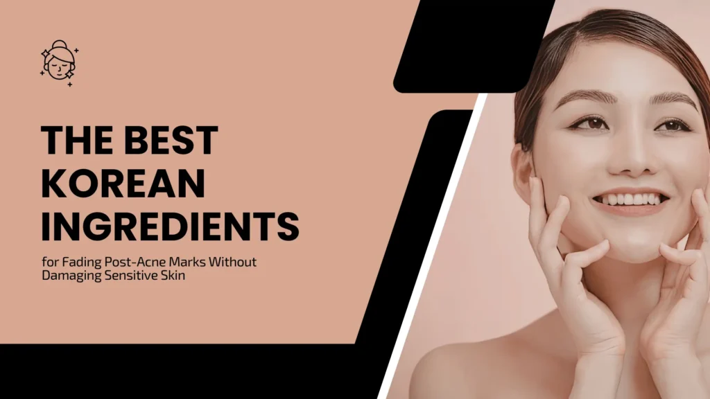 Skincare guide banner titled 'THE BEST KOREAN INGREDIENTS for Fading Post-Acne Marks Without Damaging Sensitive Skin' on a warm nude, beige, and black background. The left side features a minimalist icon of a glowing face with stars, while the right side displays a close-up photograph of an East Asian woman with clear, radiant skin smiling and gently framing her face with her hands.