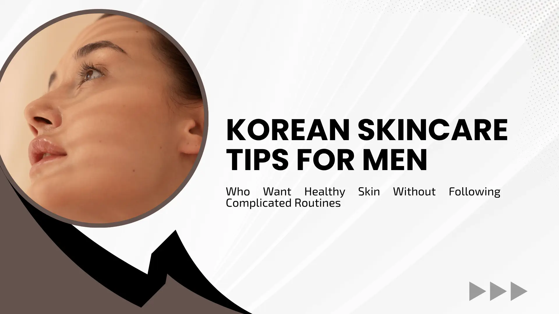 Korean Skincare Tips for Men Who Want Healthy Skin Without Following Complicated Routines