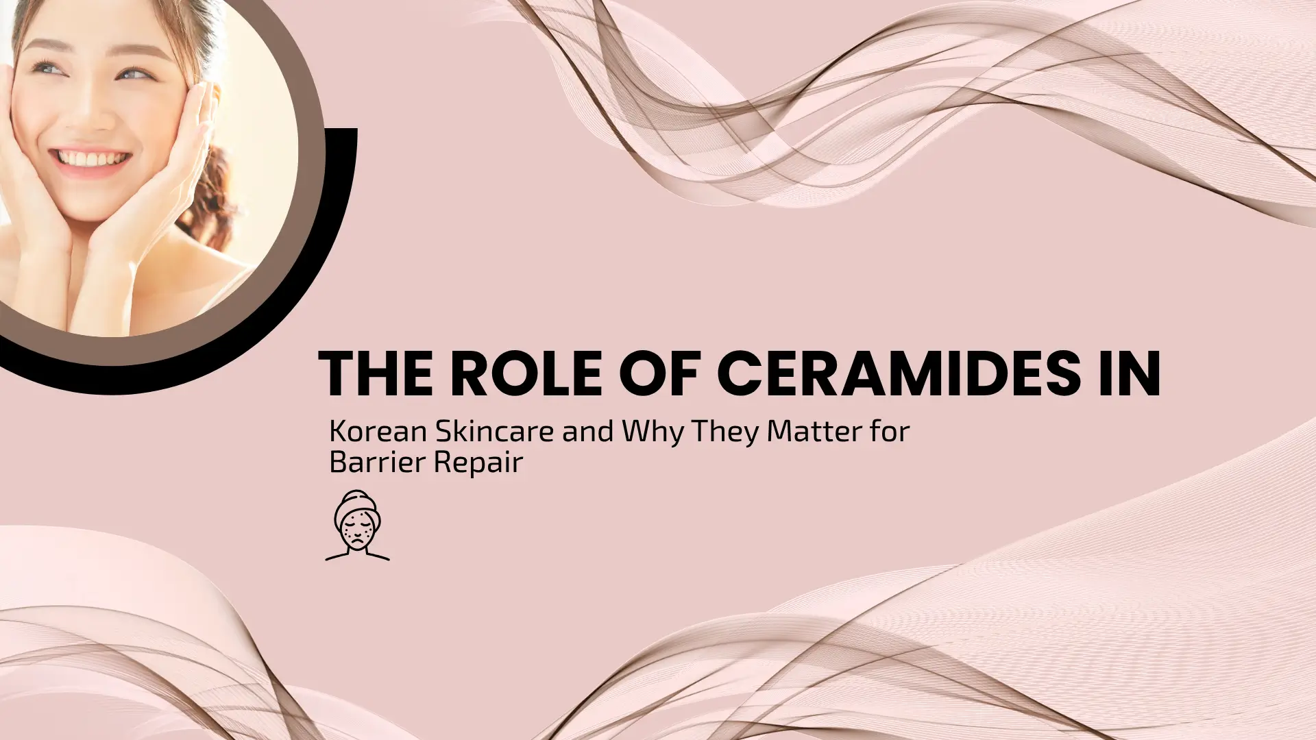 The Role of Ceramides in Korean Skincare and Why They Matter for Barrier Repair