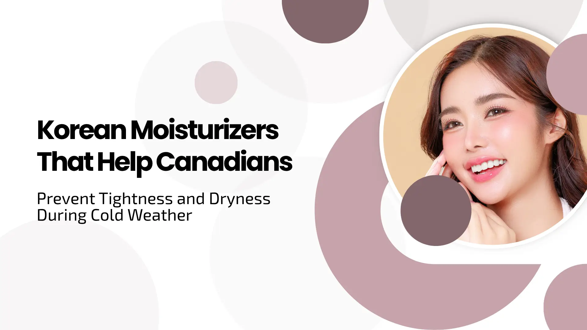 Korean Moisturizers That Help Canadians Prevent Tightness and Dryness During Cold Weather