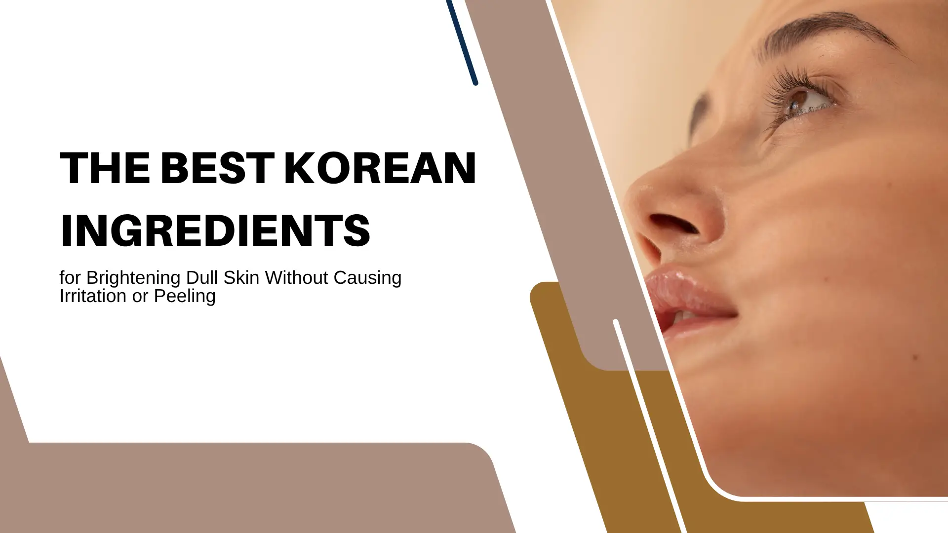 The Best Korean Ingredients for Brightening Dull Skin Without Causing Irritation or Peeling