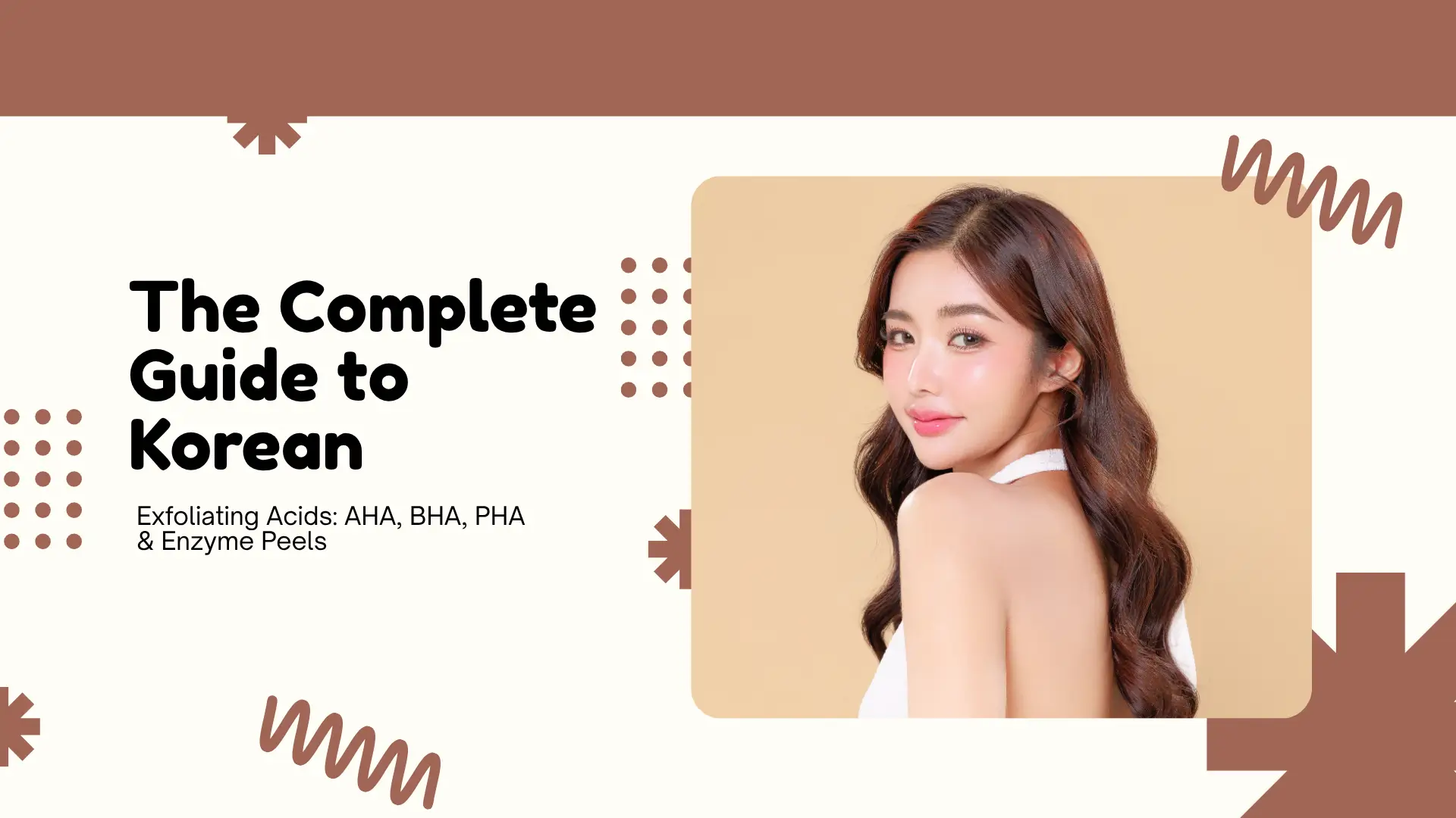 The Complete Guide to Korean Exfoliating Acids: AHA, BHA, PHA & Enzyme Peels
