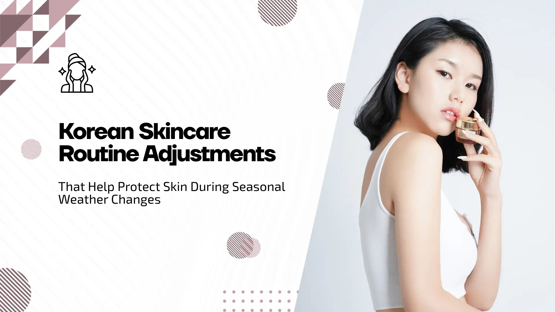 Korean Skincare Routine Adjustments That Help Protect Skin During Seasonal Weather Changes