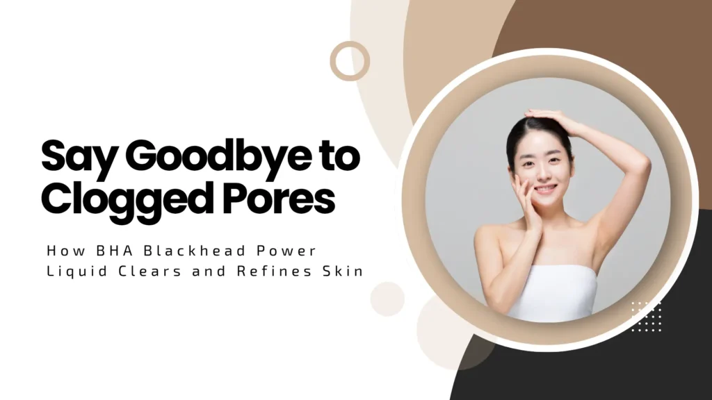 Skincare blog banner with a central circular cutout depicting a smiling East Asian woman resting her hands gently on her face and head against a neutral gray backdrop. Bold text on the left reads "Say Goodbye to Clogged Pores" with the subtitle "How BHA Blackhead Power Liquid Clears and Refines Skin," framed by soft beige, brown, and dark gray abstract curved layers.